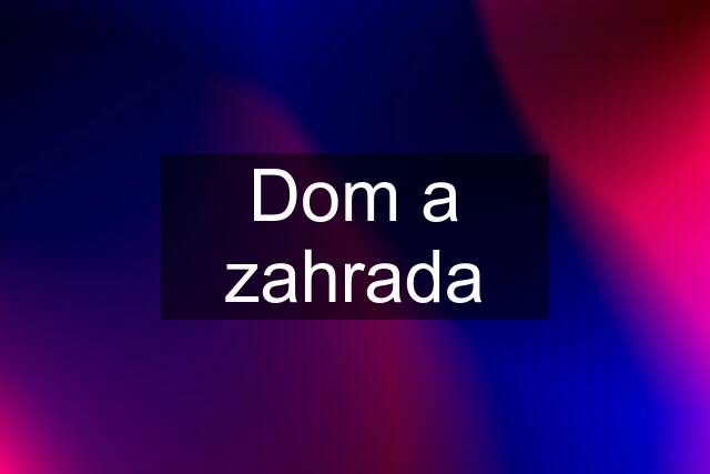 Dom a zahrada