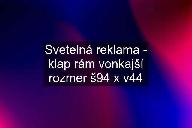 Svetelná reklama - klap rám vonkajší rozmer š94 x v44