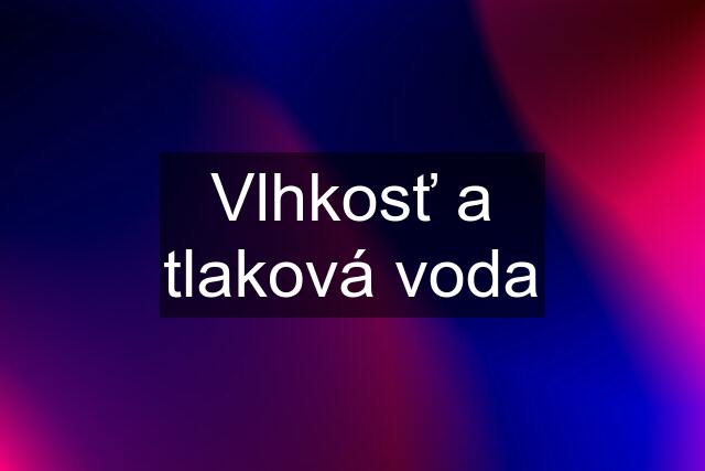 Vlhkosť a tlaková voda