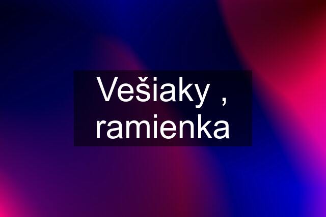 Vešiaky , ramienka