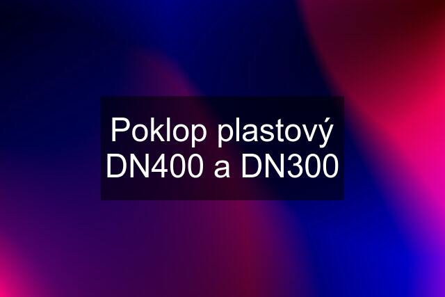 Poklop plastový DN400 a DN300