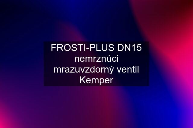 FROSTI-PLUS DN15 nemrznúci mrazuvzdorný ventil Kemper