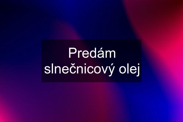 Predám slnečnicový olej