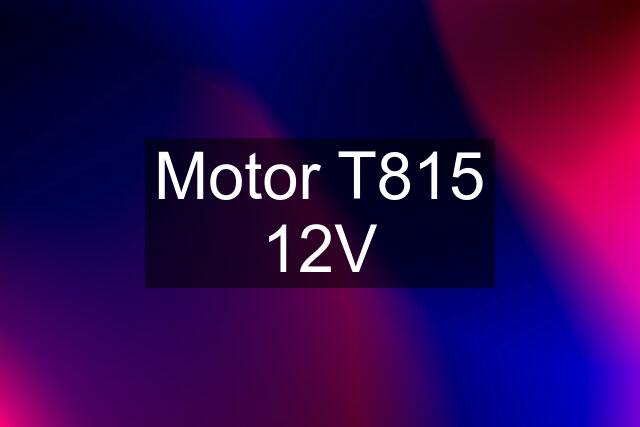 Motor T815 12V