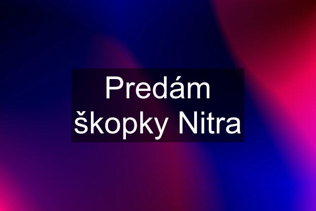 Predám škopky Nitra