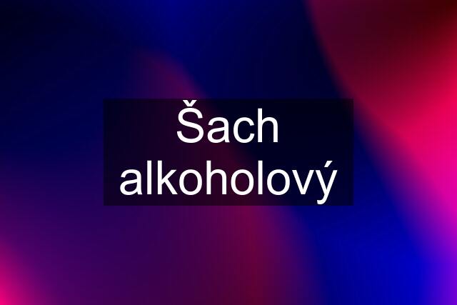 Šach alkoholový