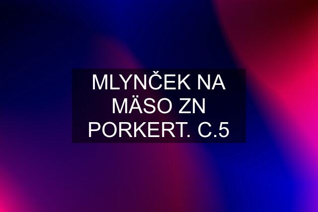 MLYNČEK NA MÄSO ZN PORKERT. C.5