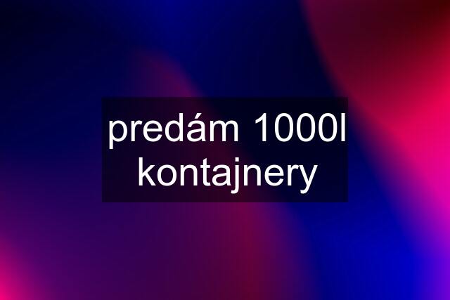 predám 1000l kontajnery