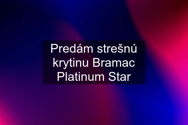 Predám strešnú krytinu Bramac Platinum Star