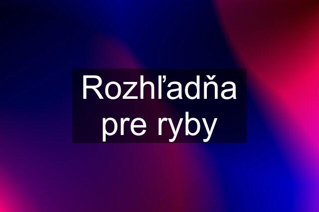 Rozhľadňa pre ryby