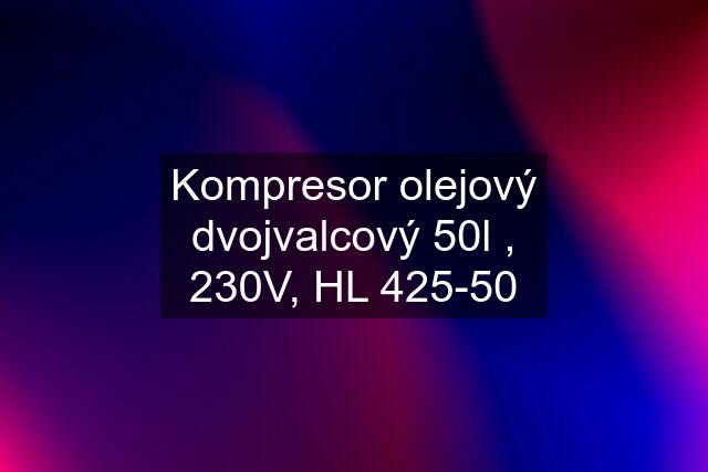 Kompresor olejový dvojvalcový 50l , 230V, HL 425-50