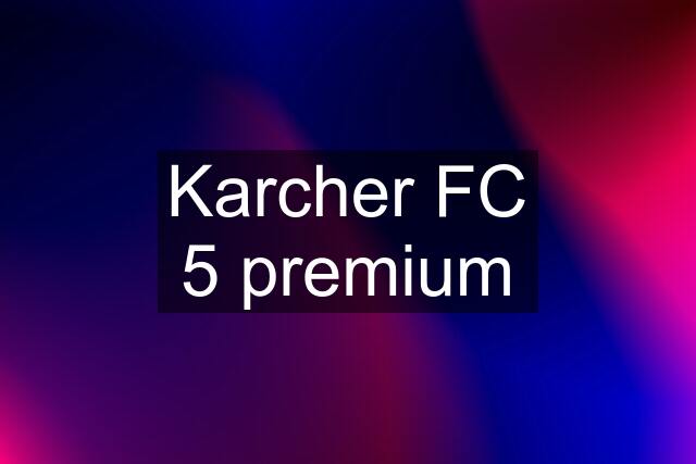 Karcher FC 5 premium