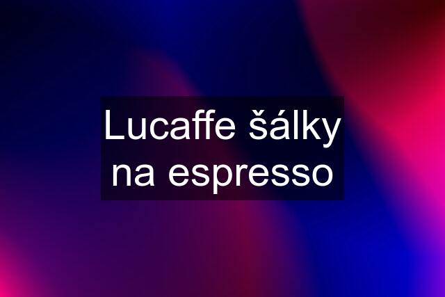 Lucaffe šálky na espresso