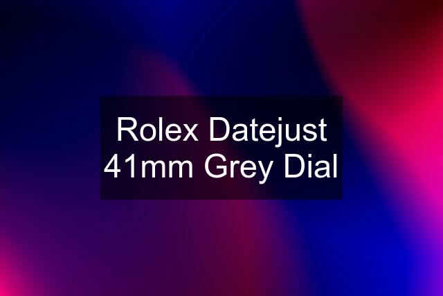 Rolex Datejust 41mm Grey Dial