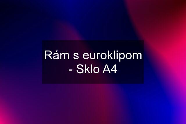 Rám s euroklipom - Sklo A4