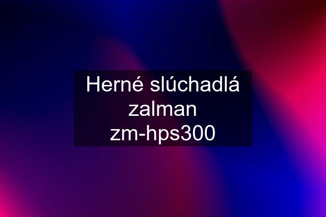 Herné slúchadlá zalman zm-hps300