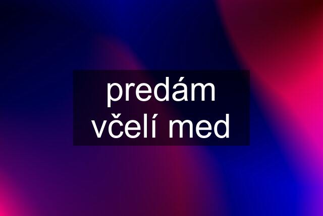 predám včelí med