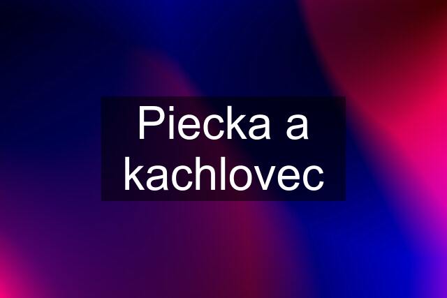 Piecka a kachlovec