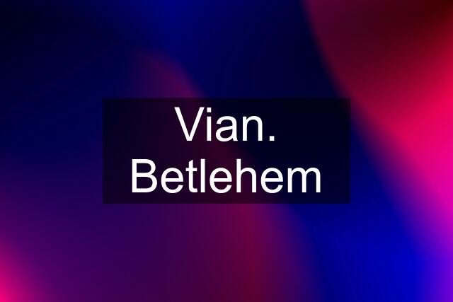 Vian. Betlehem