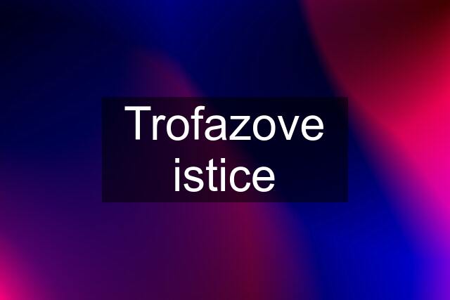 Trofazove istice