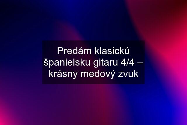 Predám klasickú španielsku gitaru 4/4 – krásny medový zvuk