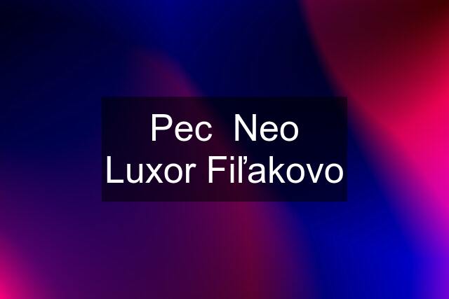 Pec  Neo Luxor Fiľakovo