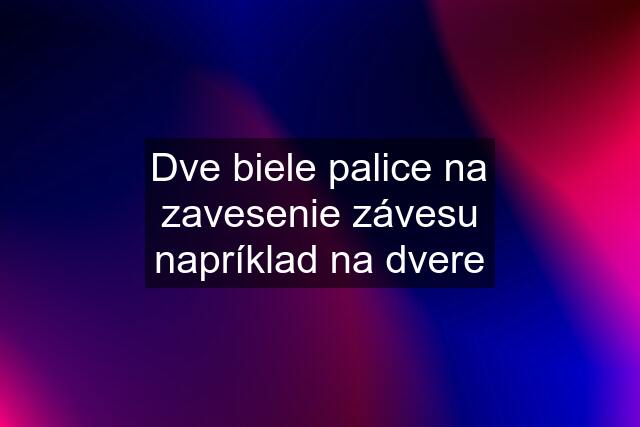 Dve biele palice na zavesenie závesu napríklad na dvere