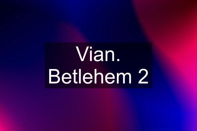 Vian. Betlehem 2