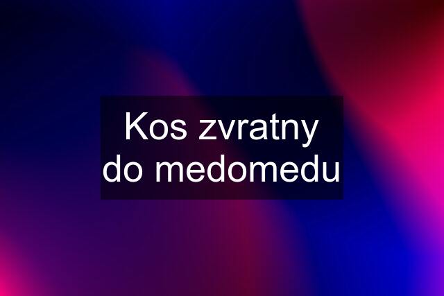 Kos zvratny do medomedu