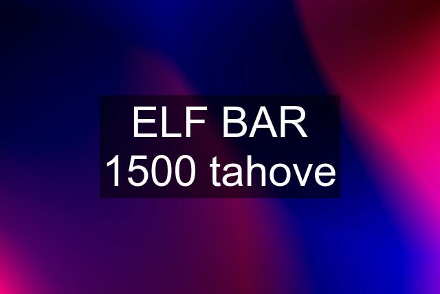 ELF BAR 1500 tahove