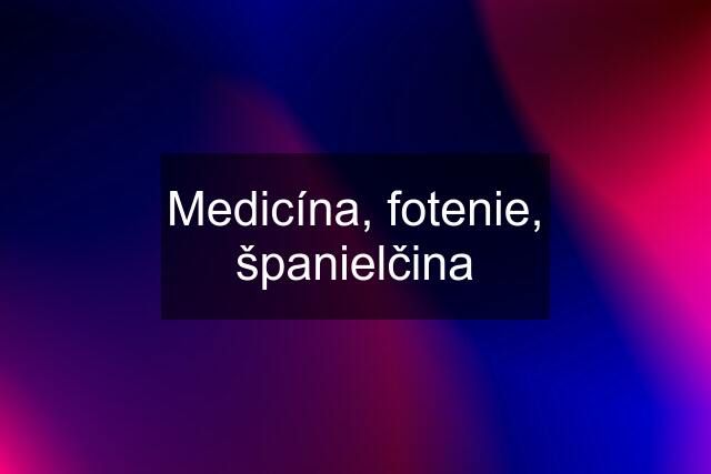 Medicína, fotenie, španielčina