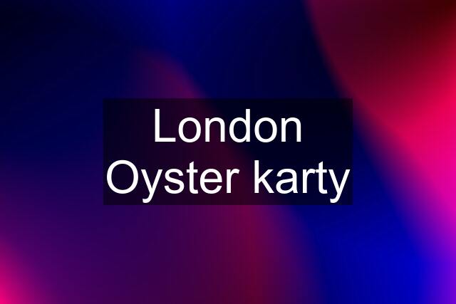 London Oyster karty