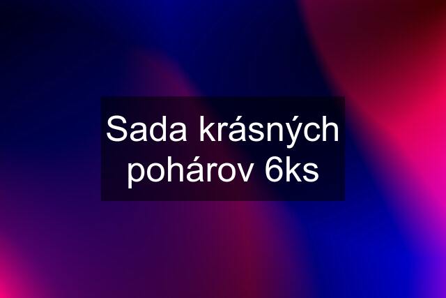 Sada krásných pohárov 6ks