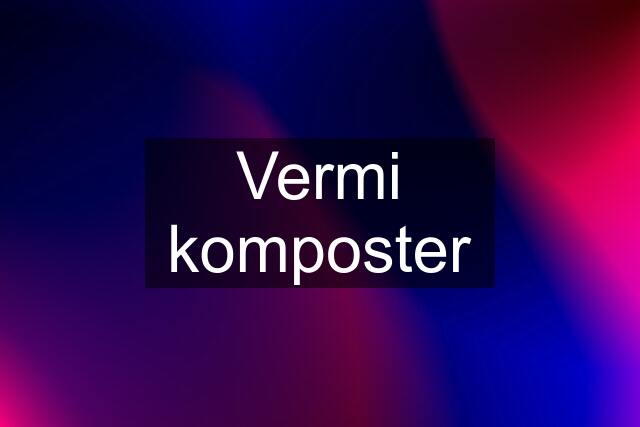 Vermi komposter