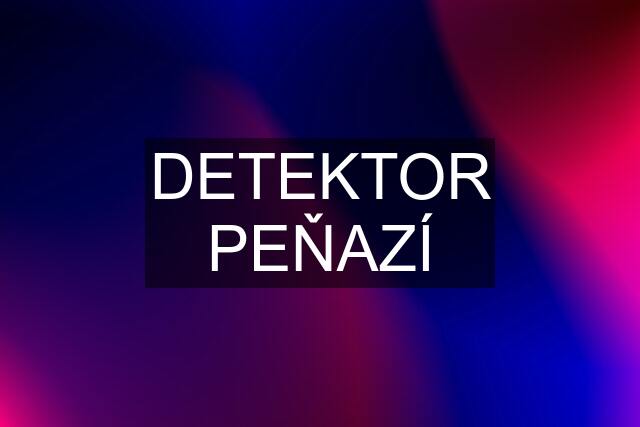 DETEKTOR PEŇAZÍ