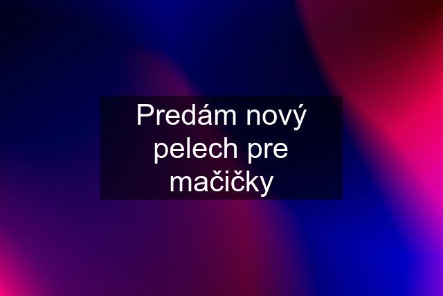 Predám nový pelech pre mačičky