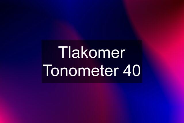 Tlakomer Tonometer 40