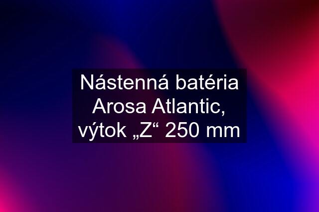 Nástenná batéria Arosa Atlantic, výtok „Z“ 250 mm