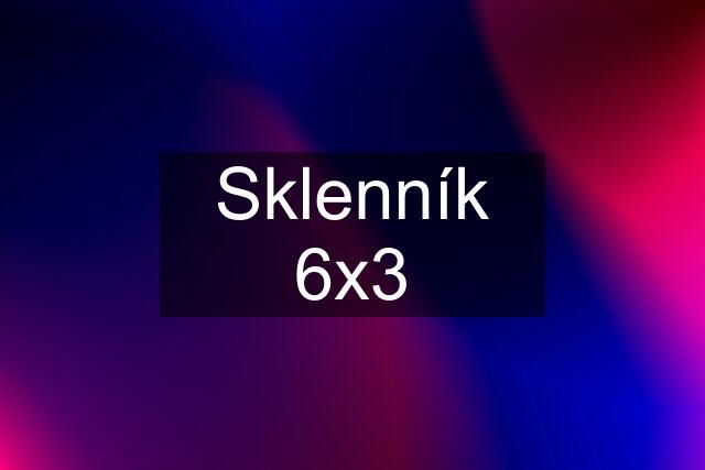 Sklenník 6x3