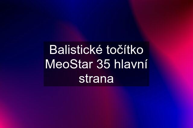 Balistické točítko MeoStar 35 hlavní strana