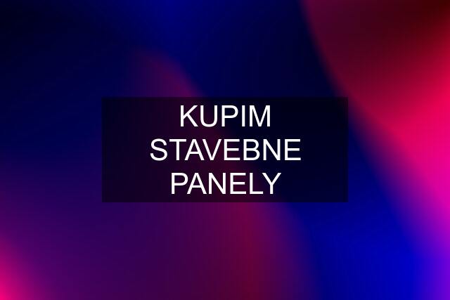 KUPIM STAVEBNE PANELY