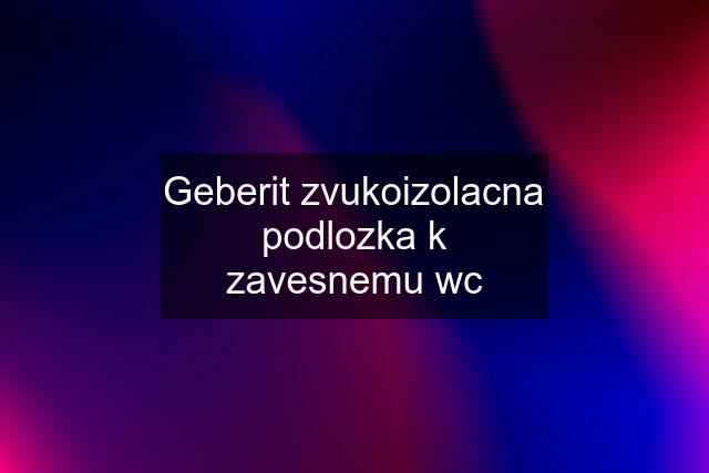 Geberit zvukoizolacna podlozka k zavesnemu wc