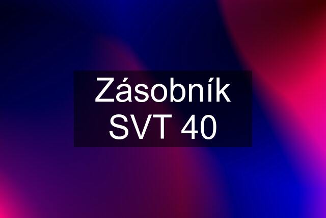 Zásobník SVT 40