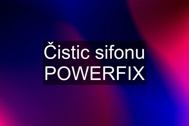 Čistic sifonu POWERFIX