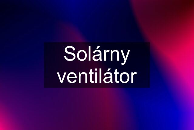 Solárny ventilátor