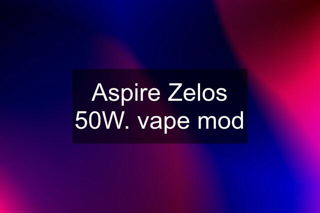 Aspire Zelos 50W. vape mod