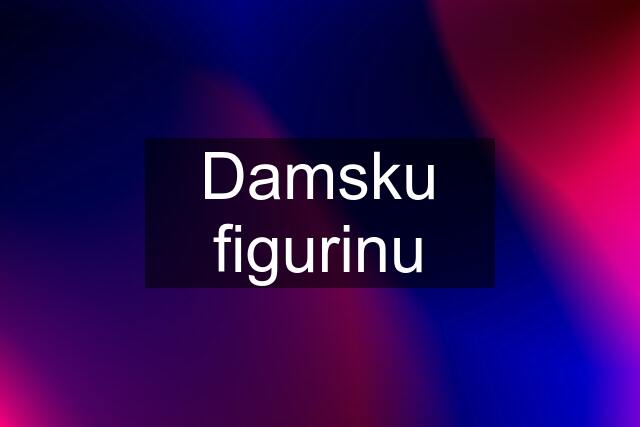 Damsku figurinu