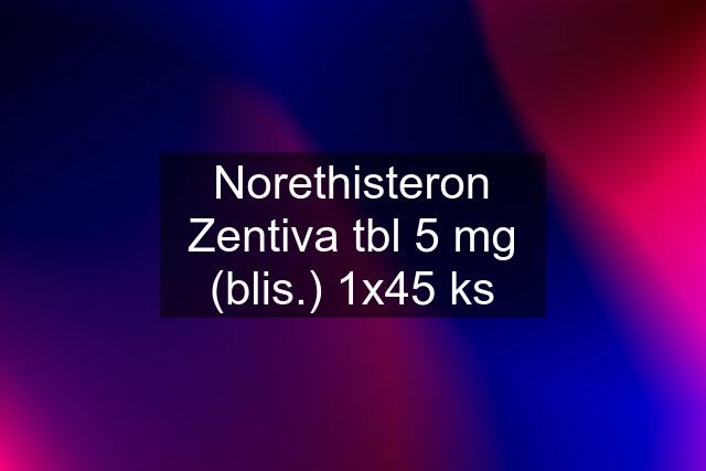 Norethisteron Zentiva tbl 5 mg (blis.) 1x45 ks