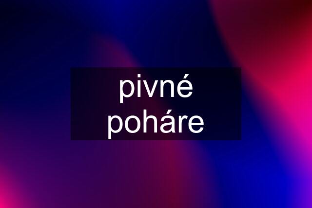 pivné poháre