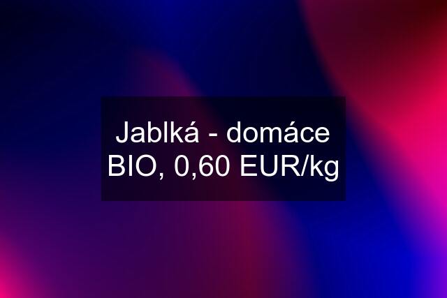 Jablká - domáce BIO, 0,60 EUR/kg